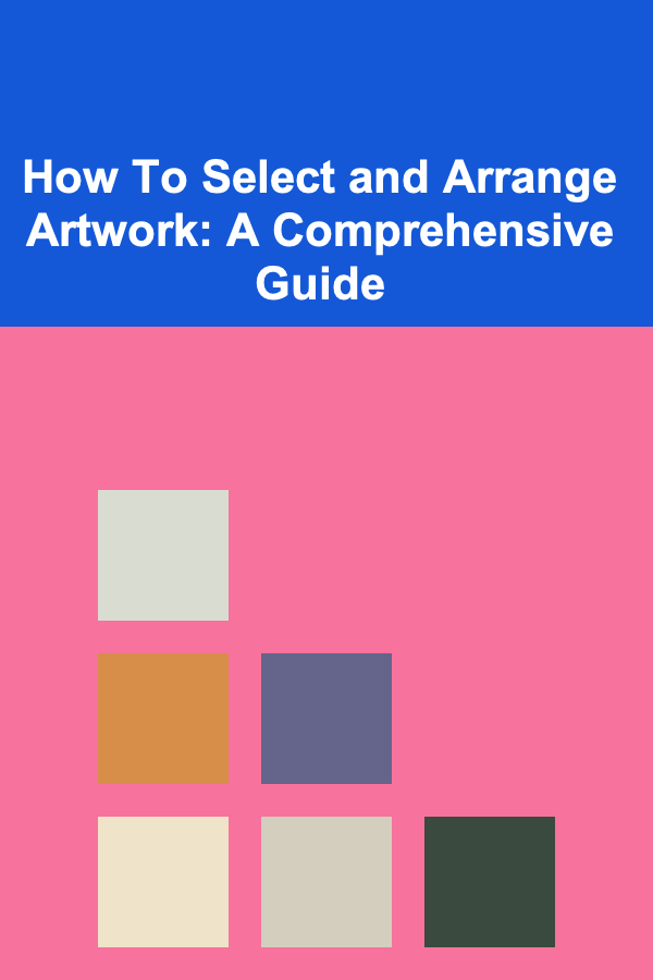 How To Select and Arrange Artwork: A Comprehensive Guide