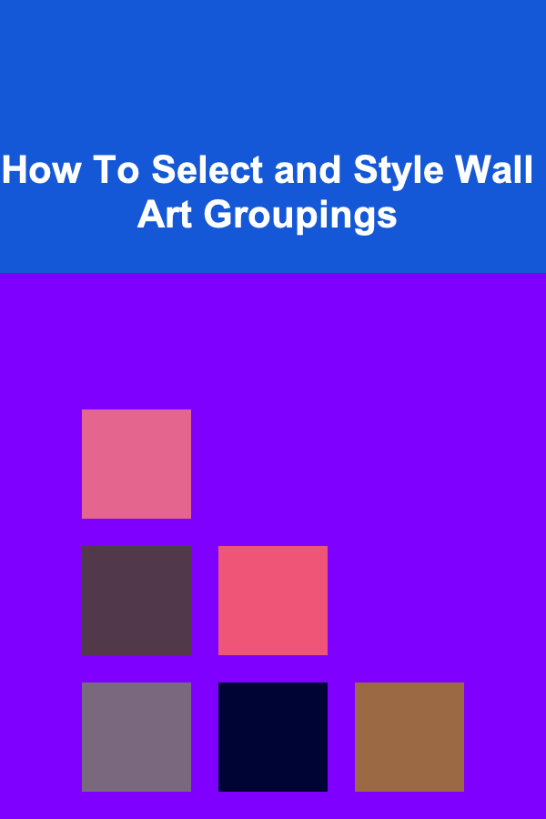 How To Select and Style Wall Art Groupings