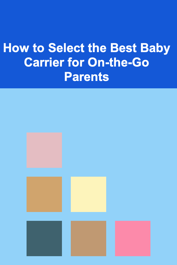 How to Select the Best Baby Carrier for On-the-Go Parents