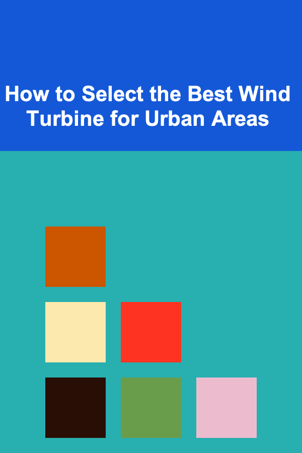 How to Select the Best Wind Turbine for Urban Areas