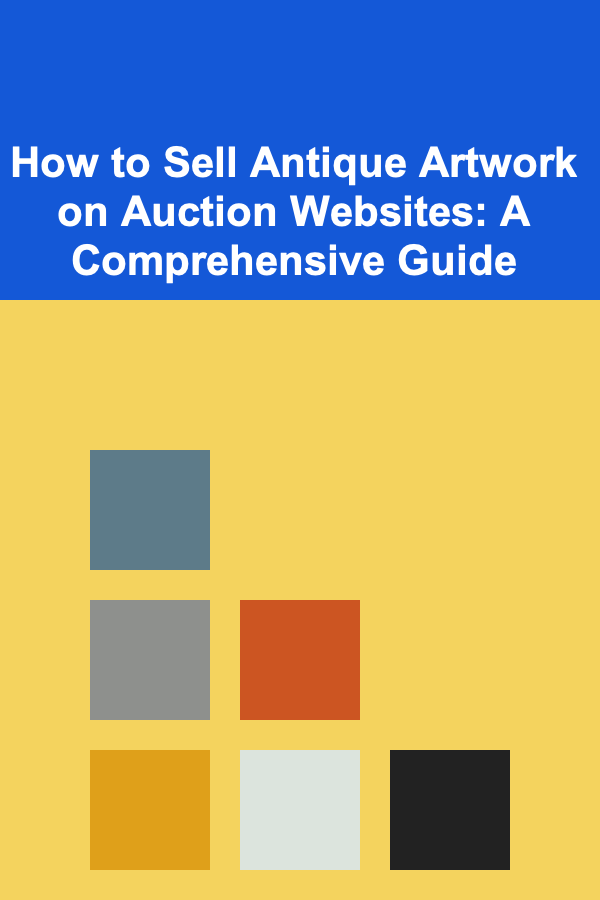 How to Sell Antique Artwork on Auction Websites: A Comprehensive Guide
