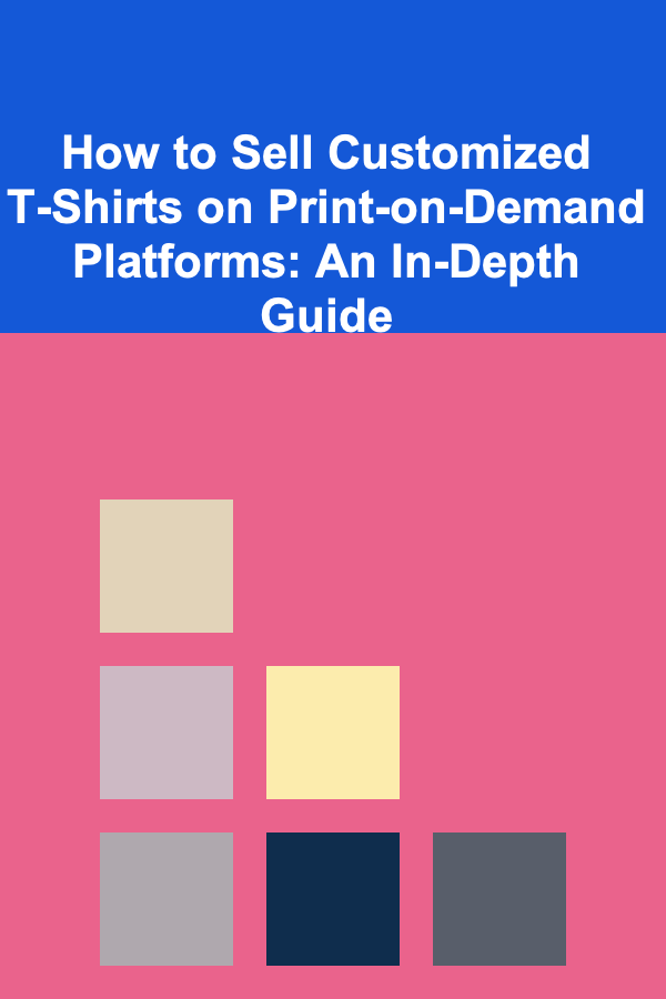 How to Sell Customized T-Shirts on Print-on-Demand Platforms: An In-Depth Guide