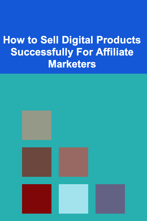 How to Sell Digital Products Successfully For Affiliate Marketers