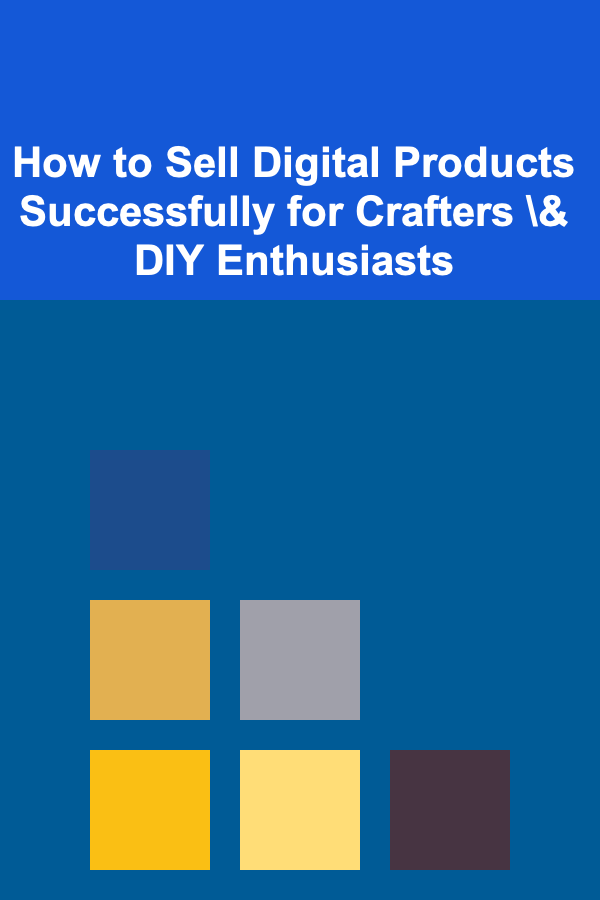 How to Sell Digital Products Successfully for Crafters \& DIY Enthusiasts