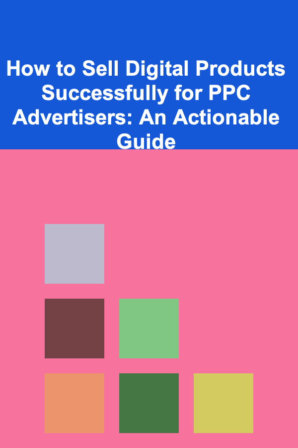 How to Sell Digital Products Successfully for PPC Advertisers: An Actionable Guide