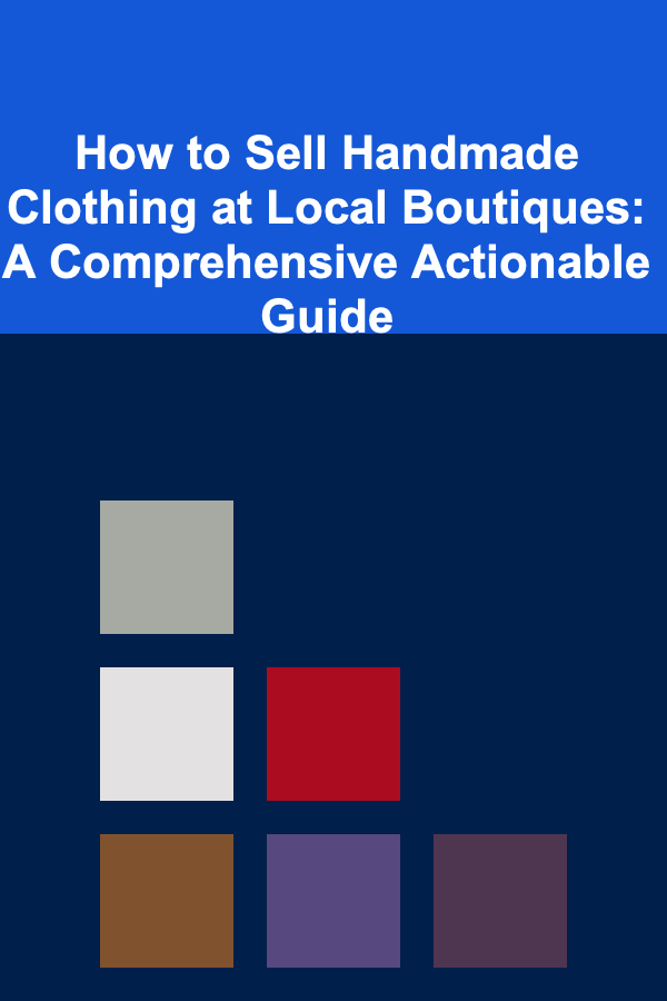 How to Sell Handmade Clothing at Local Boutiques: A Comprehensive Actionable Guide