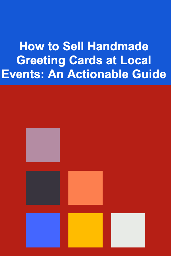 How to Sell Handmade Greeting Cards at Local Events: An Actionable Guide