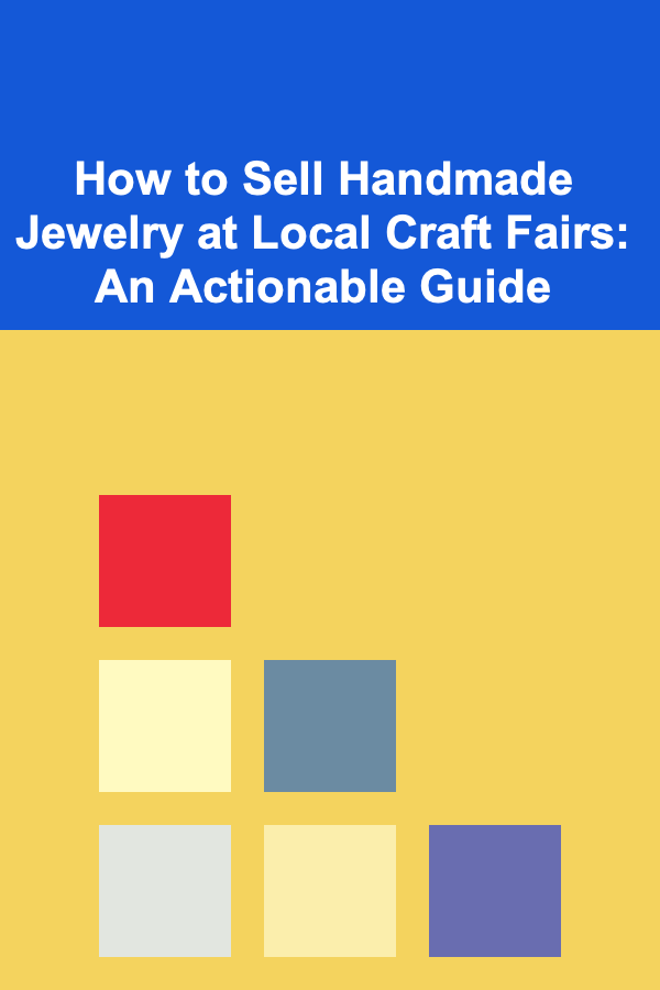 How to Sell Handmade Jewelry at Local Craft Fairs: An Actionable Guide