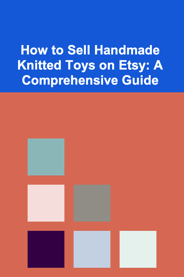 How to Sell Handmade Knitted Toys on Etsy: A Comprehensive Guide