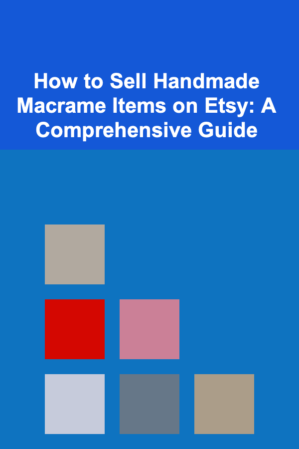 How to Sell Handmade Macrame Items on Etsy: A Comprehensive Guide