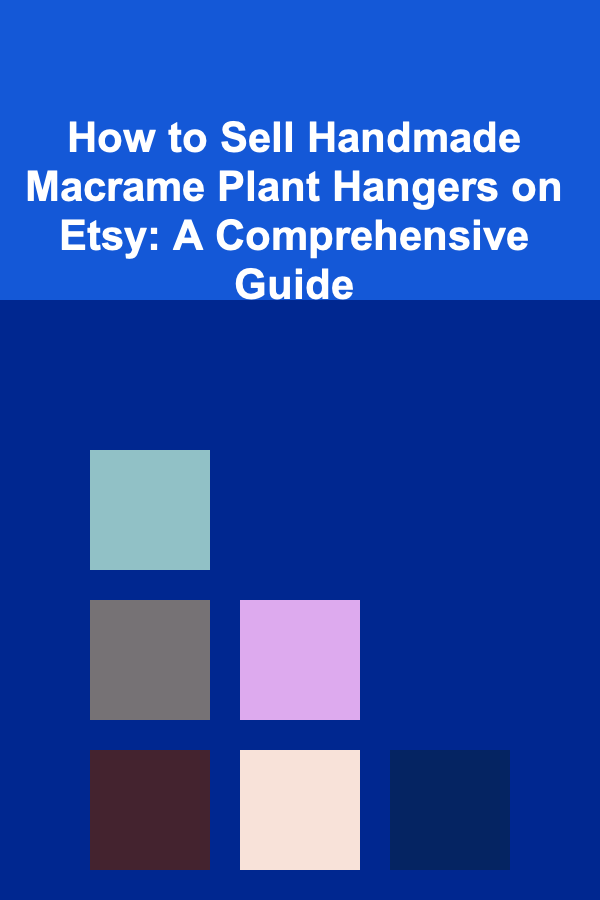 How to Sell Handmade Macrame Plant Hangers on Etsy: A Comprehensive Guide