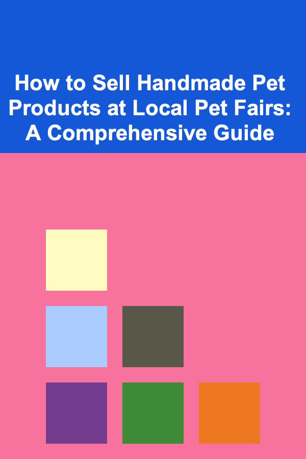 How to Sell Handmade Pet Products at Local Pet Fairs: A Comprehensive Guide