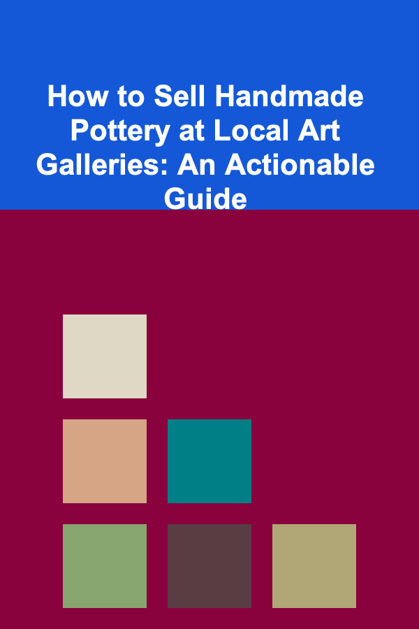How to Sell Handmade Pottery at Local Art Galleries: An Actionable Guide