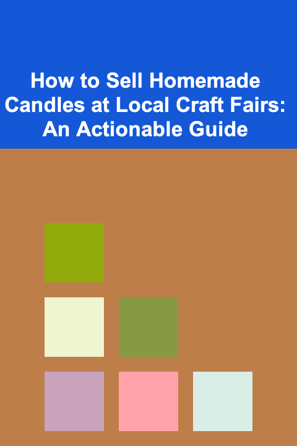 How to Sell Homemade Candles at Local Craft Fairs: An Actionable Guide
