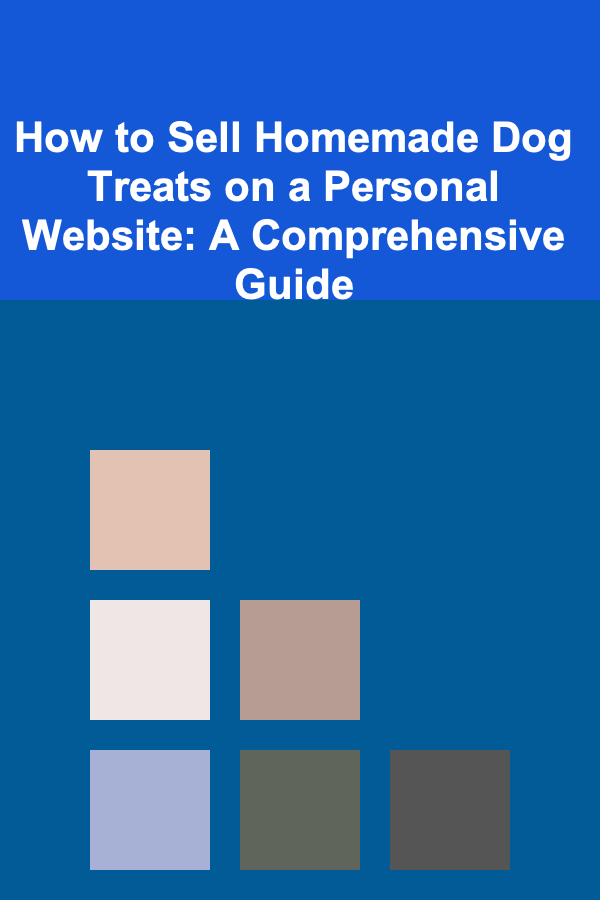 How to Sell Homemade Dog Treats on a Personal Website: A Comprehensive Guide