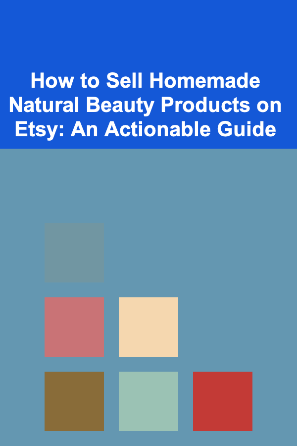 How to Sell Homemade Natural Beauty Products on Etsy: An Actionable Guide