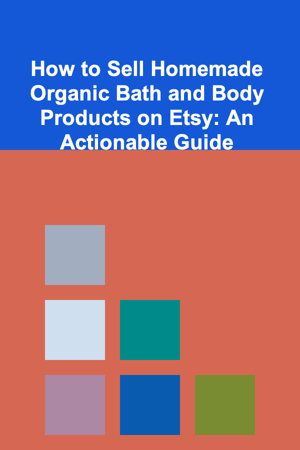 How to Sell Homemade Organic Bath and Body Products on Etsy: An Actionable Guide