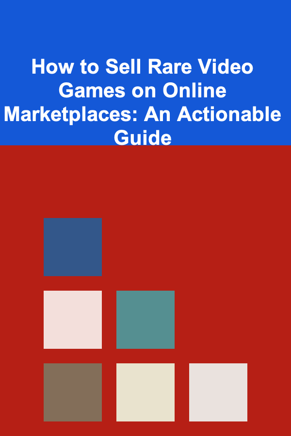 How to Sell Rare Video Games on Online Marketplaces: An Actionable Guide