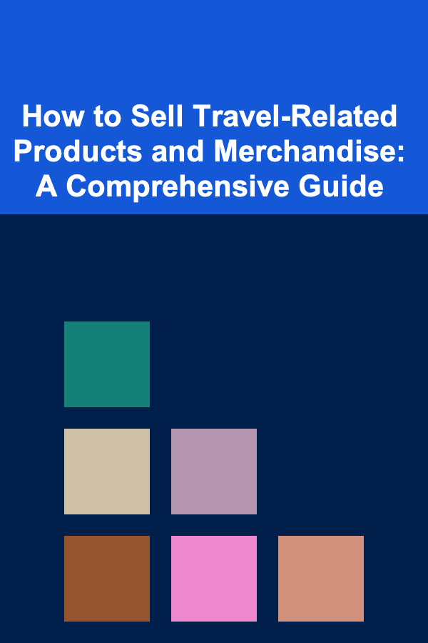 How to Sell Travel-Related Products and Merchandise: A Comprehensive Guide