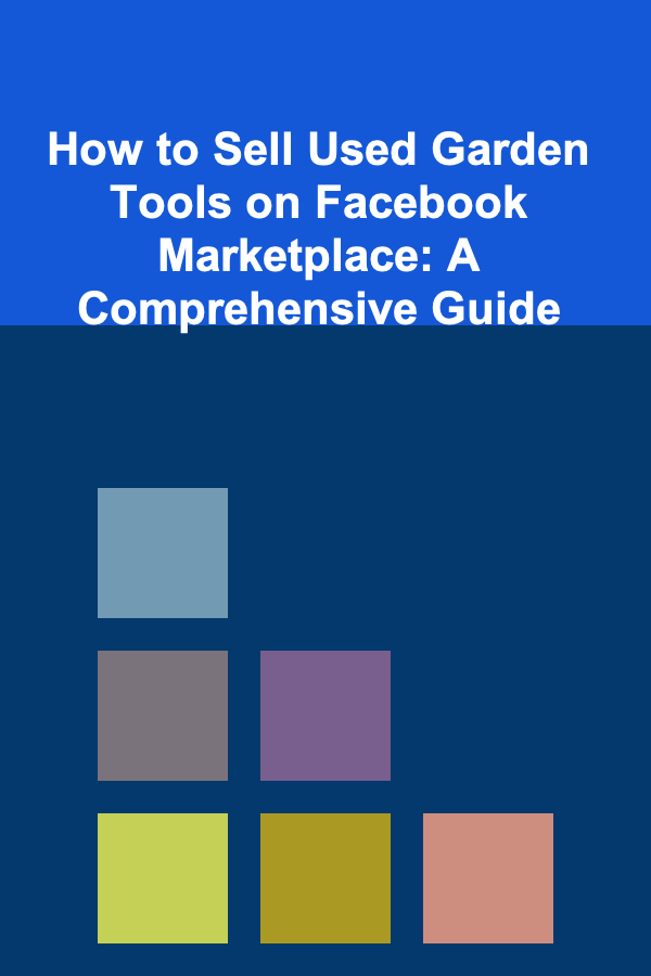 How to Sell Used Garden Tools on Facebook Marketplace: A Comprehensive Guide