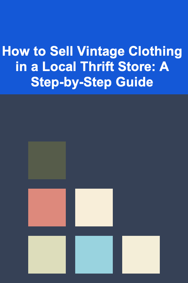 How to Sell Vintage Clothing in a Local Thrift Store: A Step-by-Step Guide