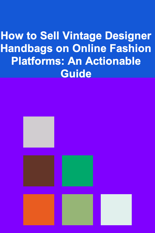 How to Sell Vintage Designer Handbags on Online Fashion Platforms: An Actionable Guide