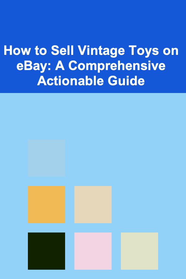 How to Sell Vintage Toys on eBay: A Comprehensive Actionable Guide