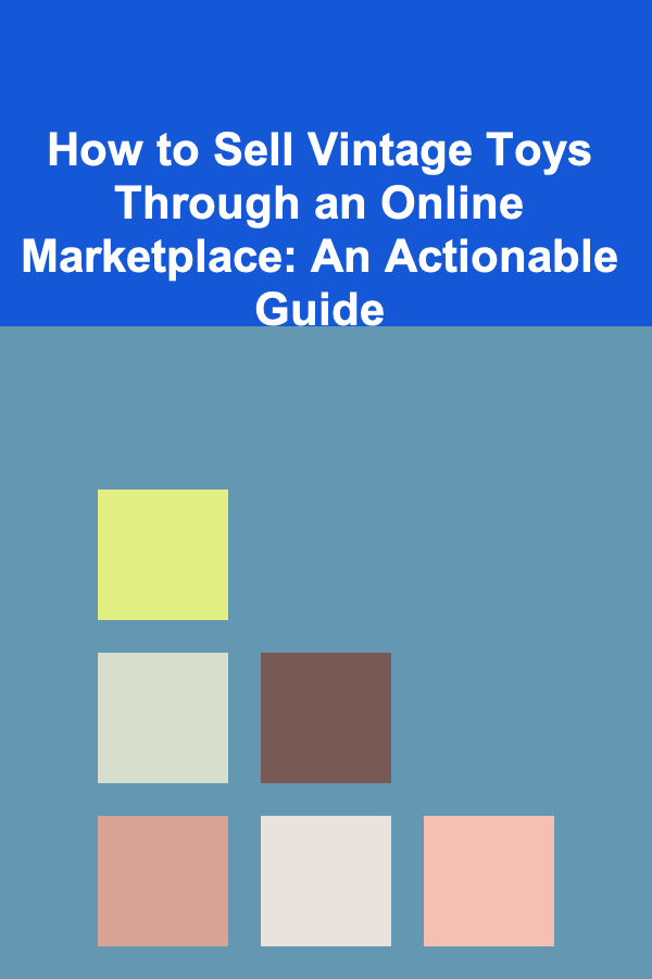 How to Sell Vintage Toys Through an Online Marketplace: An Actionable Guide