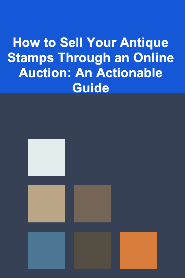 How to Sell Your Antique Stamps Through an Online Auction: An Actionable Guide