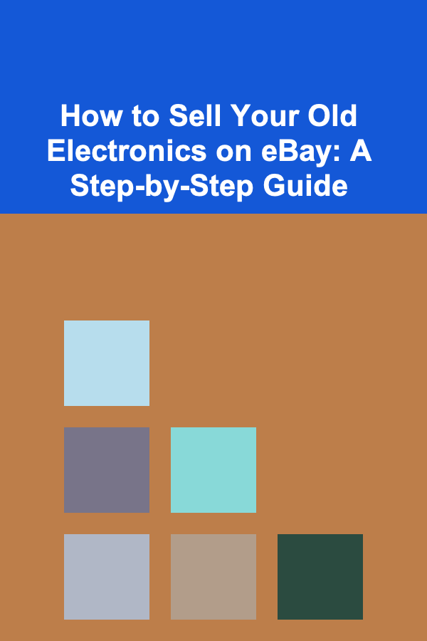 How to Sell Your Old Electronics on eBay: A Step-by-Step Guide
