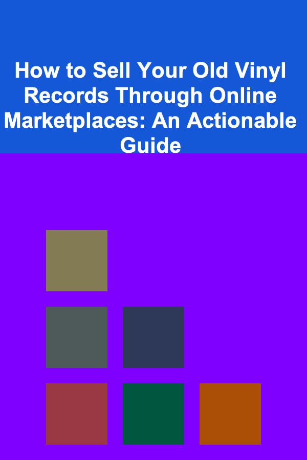 How to Sell Your Old Vinyl Records Through Online Marketplaces: An Actionable Guide