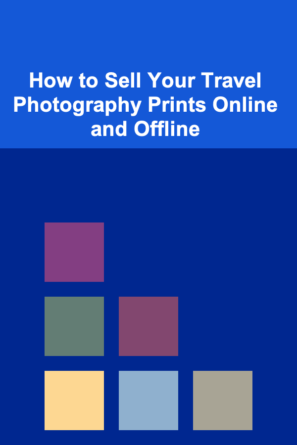 How to Sell Your Travel Photography Prints Online and Offline
