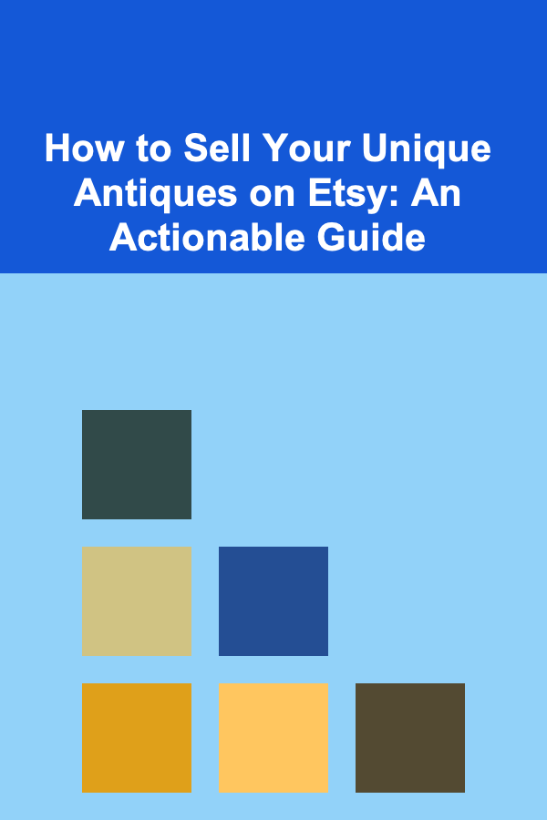 How to Sell Your Unique Antiques on Etsy: An Actionable Guide