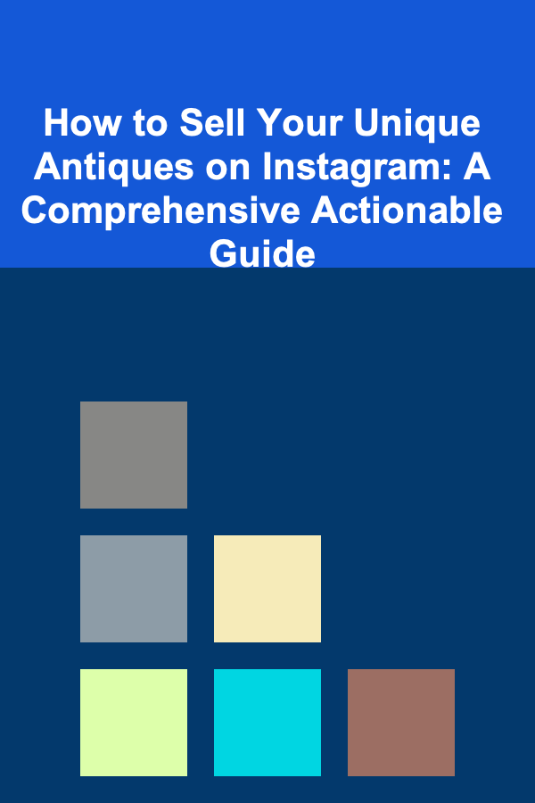 How to Sell Your Unique Antiques on Instagram: A Comprehensive Actionable Guide