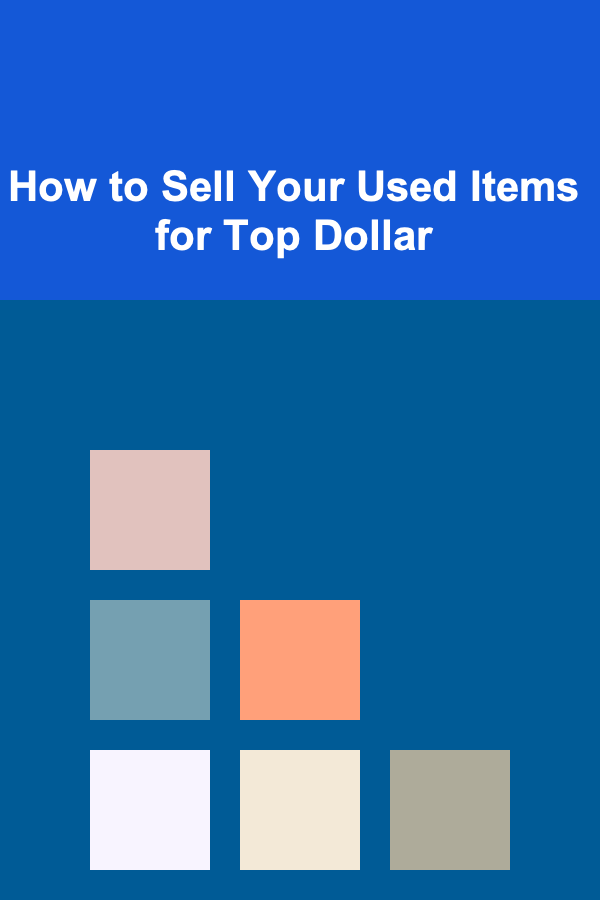 How to Sell Your Used Items for Top Dollar