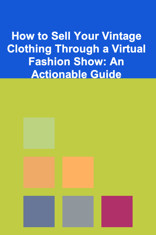 How to Sell Your Vintage Clothing Through a Virtual Fashion Show: An Actionable Guide