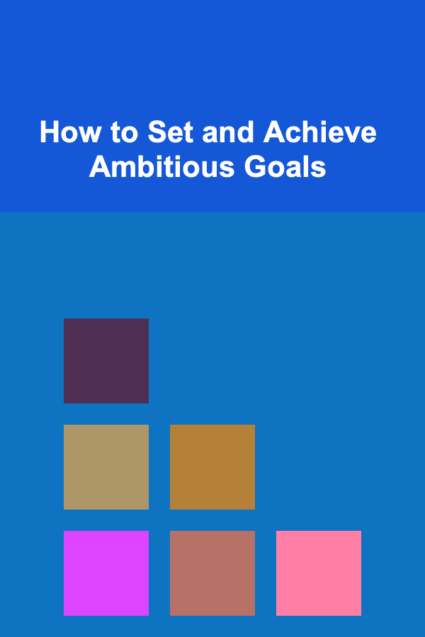 How to Set and Achieve Ambitious Goals