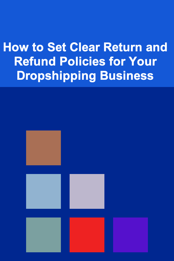 How to Set Clear Return and Refund Policies for Your Dropshipping Business