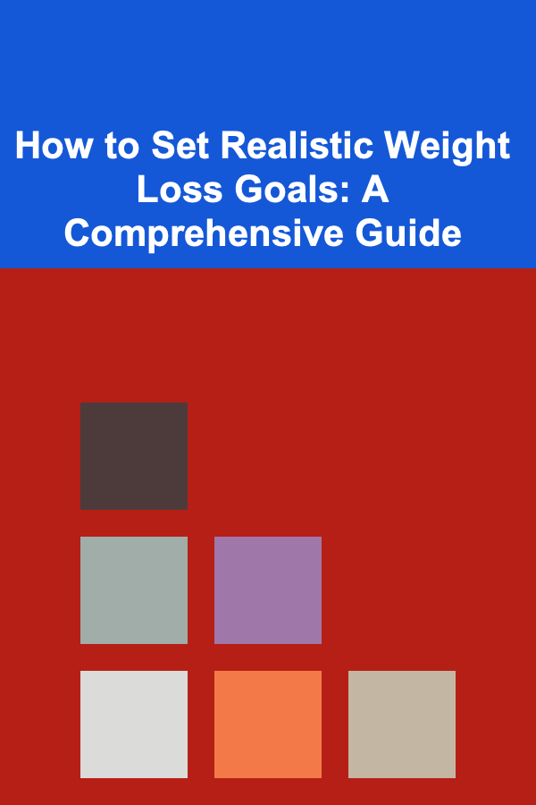 How to Set Realistic Weight Loss Goals: A Comprehensive Guide