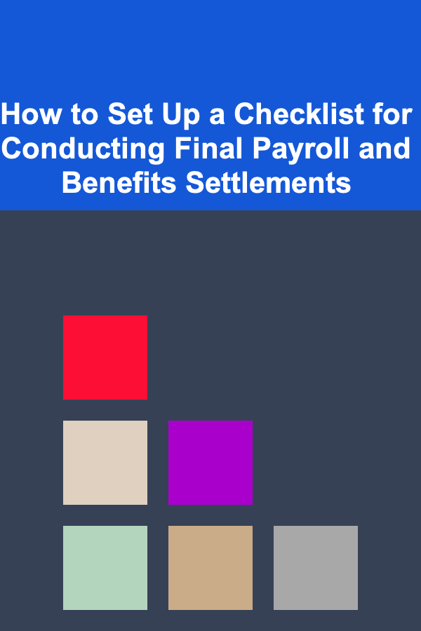 How to Set Up a Checklist for Conducting Final Payroll and Benefits Settlements