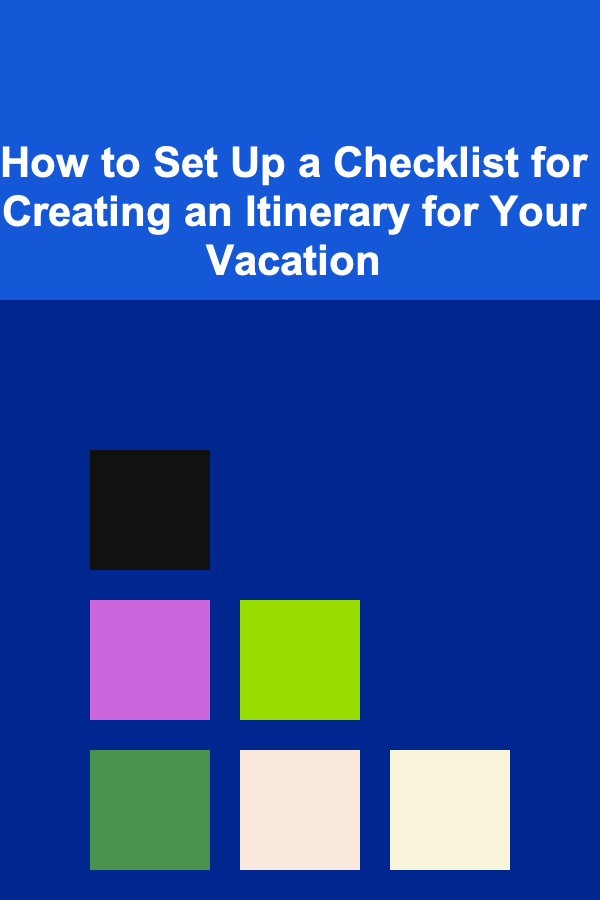 How to Set Up a Checklist for Creating an Itinerary for Your Vacation