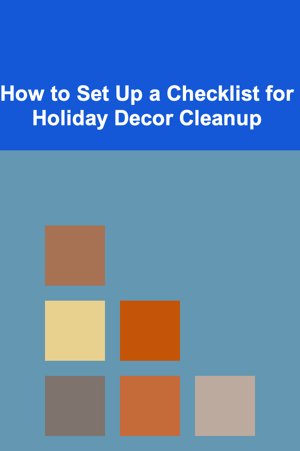 How to Set Up a Checklist for Holiday Decor Cleanup