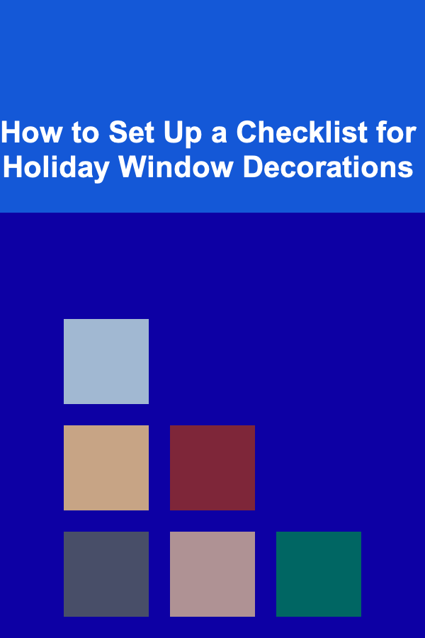How to Set Up a Checklist for Holiday Window Decorations