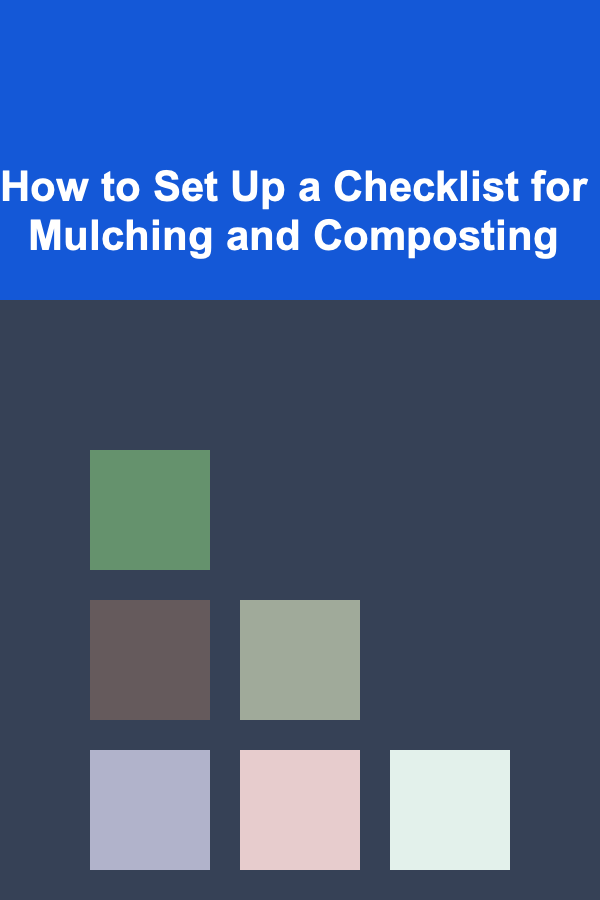 How to Set Up a Checklist for Mulching and Composting