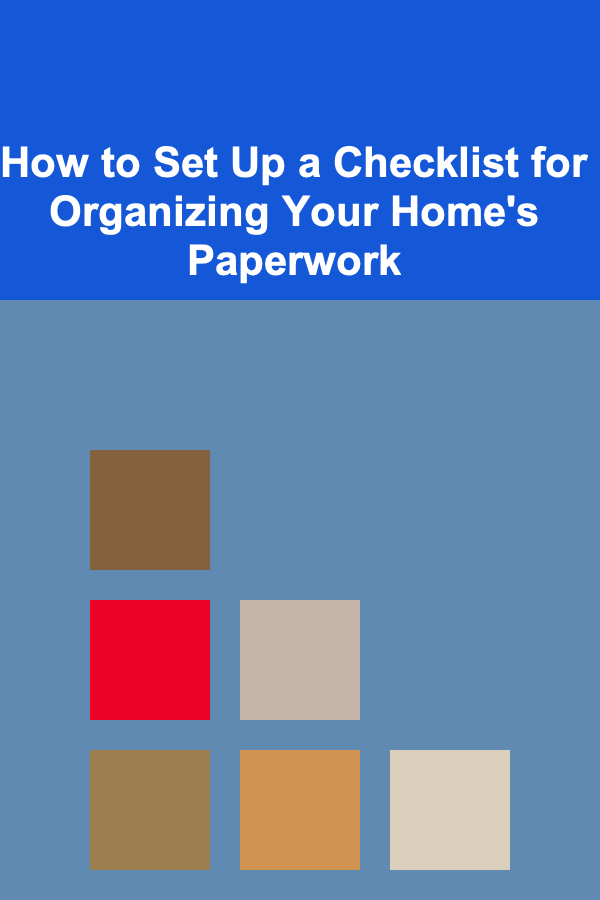 How to Set Up a Checklist for Organizing Your Home's Paperwork