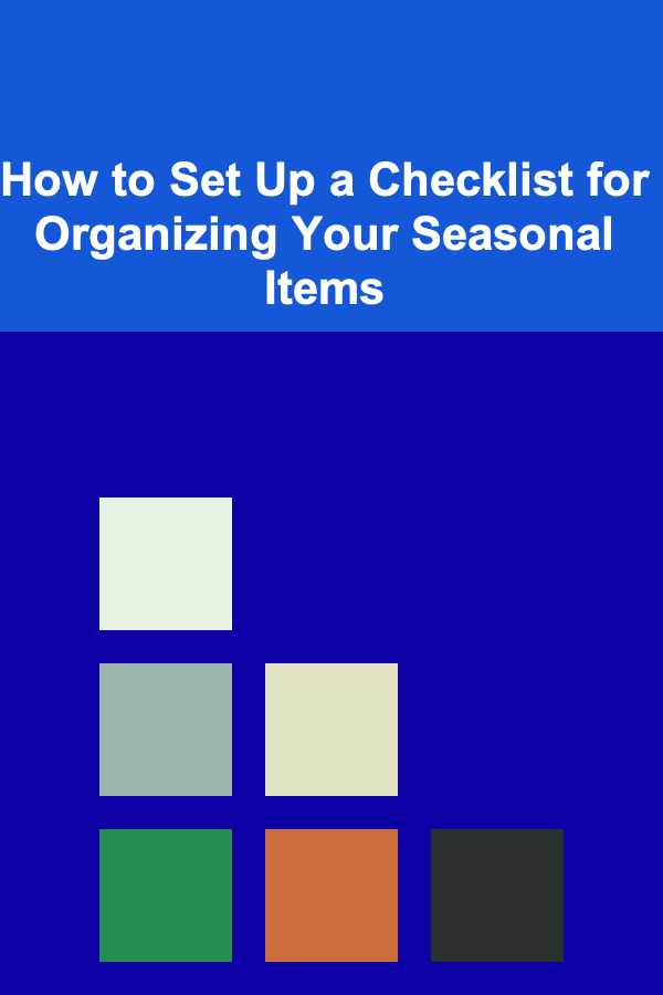 How to Set Up a Checklist for Organizing Your Seasonal Items