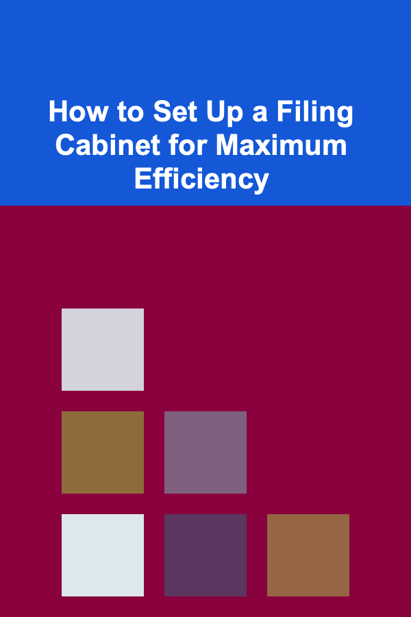 How to Set Up a Filing Cabinet for Maximum Efficiency
