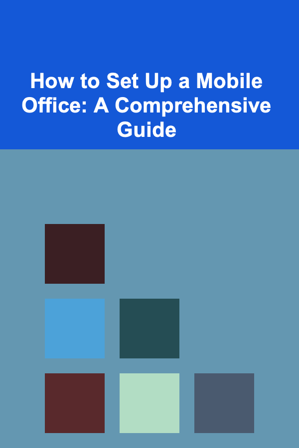 How to Set Up a Mobile Office: A Comprehensive Guide