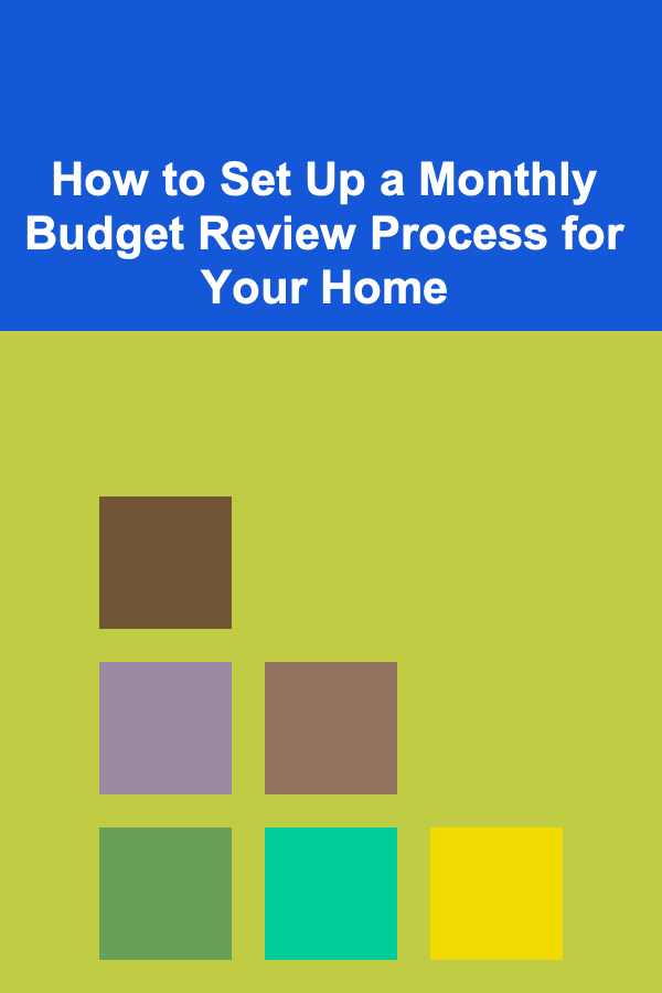 How to Set Up a Monthly Budget Review Process for Your Home