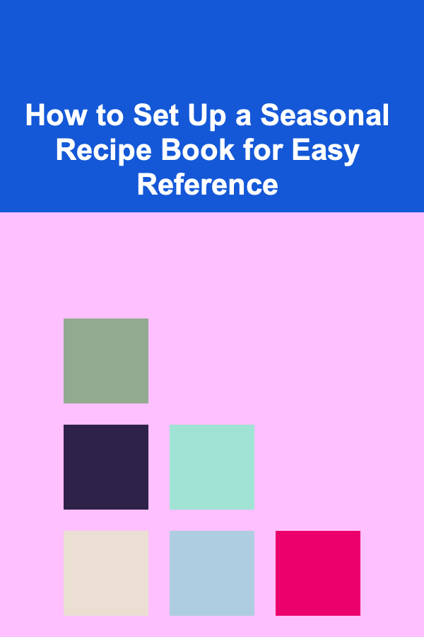 How to Set Up a Seasonal Recipe Book for Easy Reference